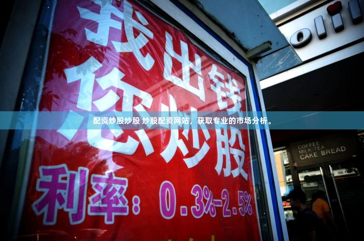 配资炒股炒股 炒股配资网站，获取专业的市场分析。