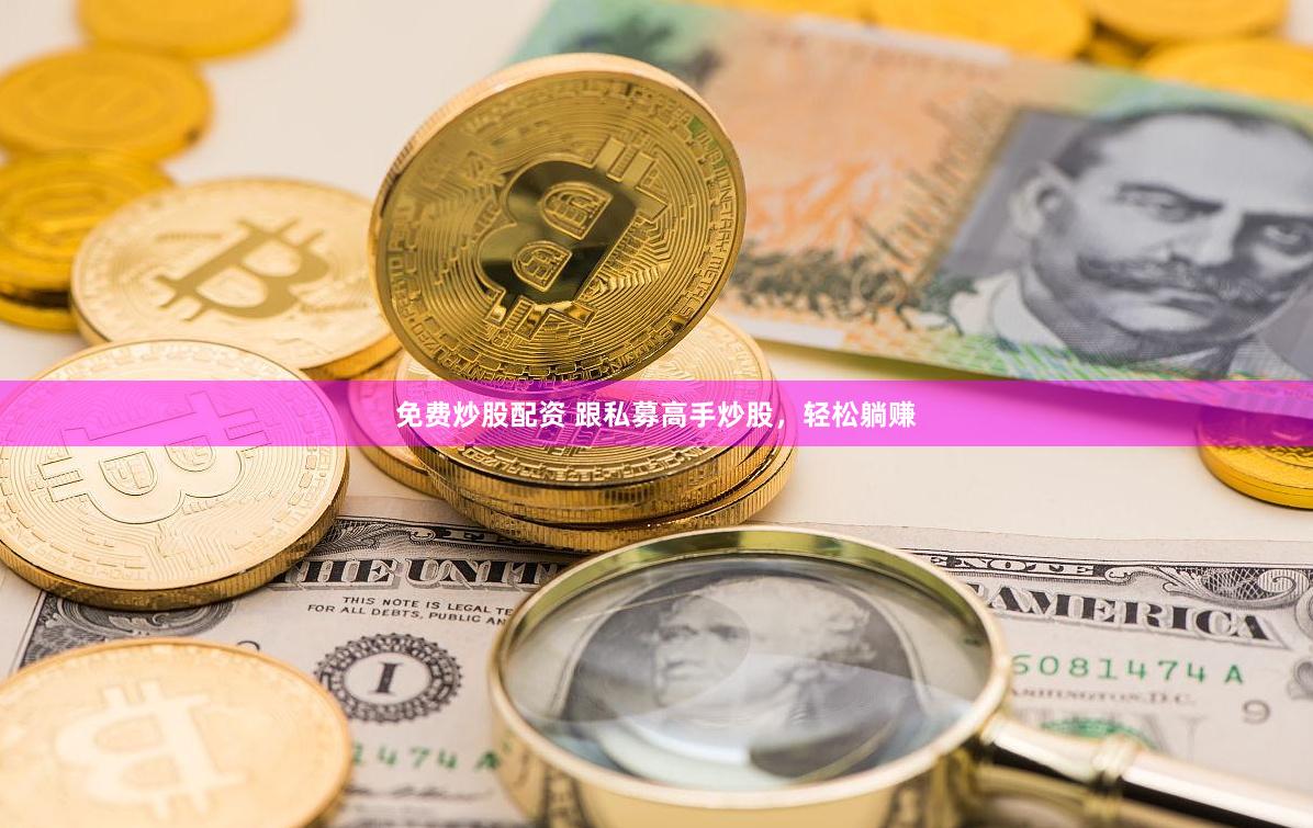 免费炒股配资 跟私募高手炒股，轻松躺赚